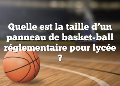 Quelle est la taille d’un panneau de basket-ball réglementaire pour lycée ?